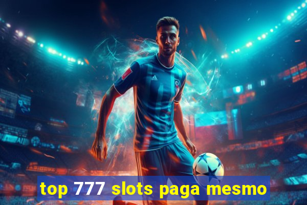 top 777 slots paga mesmo